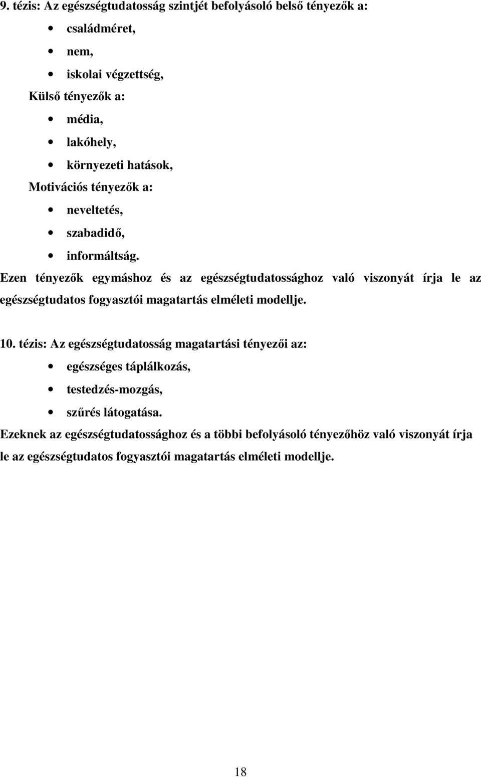 Ezen tényezık egymáshoz és az egészségtudatossághoz való viszonyát írja le az egészségtudatos fogyasztói magatartás elméleti modellje. 10.