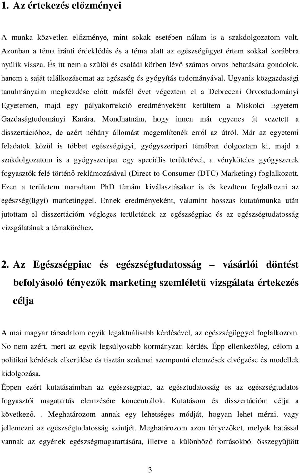 És itt nem a szülıi és családi körben lévı számos orvos behatására gondolok, hanem a saját találkozásomat az egészség és gyógyítás tudományával.