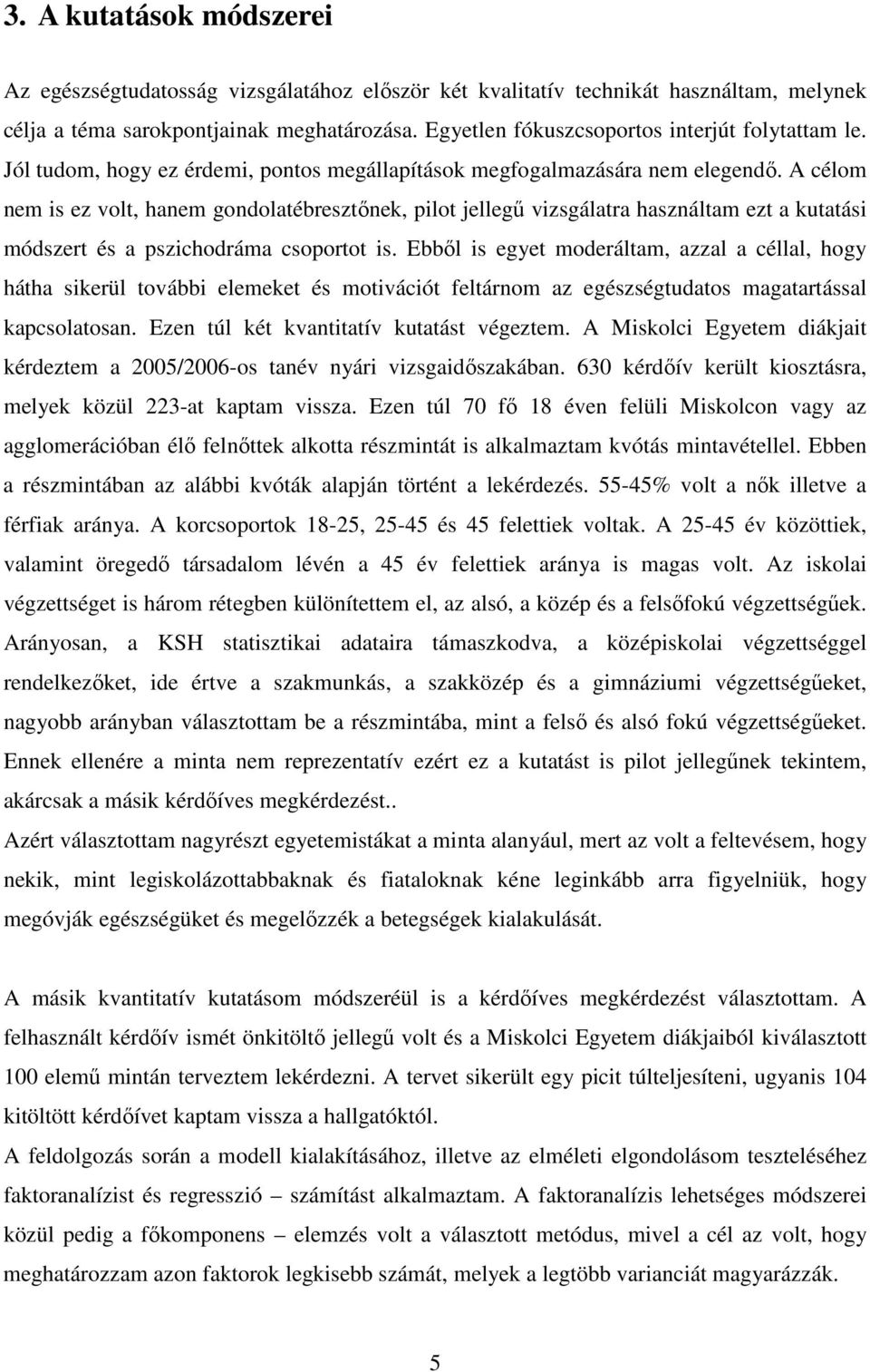 A célom nem is ez volt, hanem gondolatébresztınek, pilot jellegő vizsgálatra használtam ezt a kutatási módszert és a pszichodráma csoportot is.