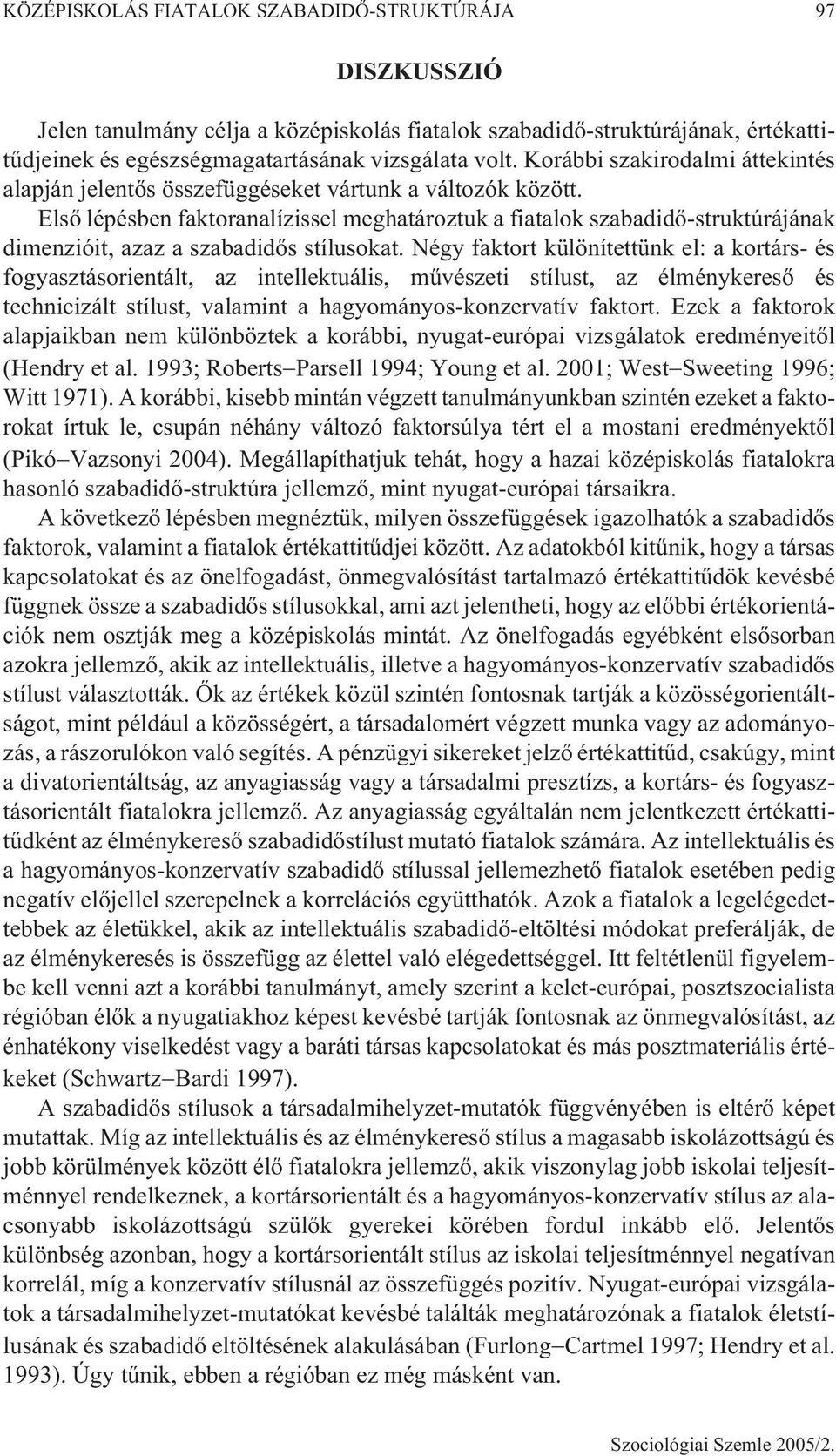 Elsõ lépésben faktoranalízissel meghatároztuk a fiatalok szabadidõ-struktúrájának dimenzióit, azaz a szabadidõs stílusokat.