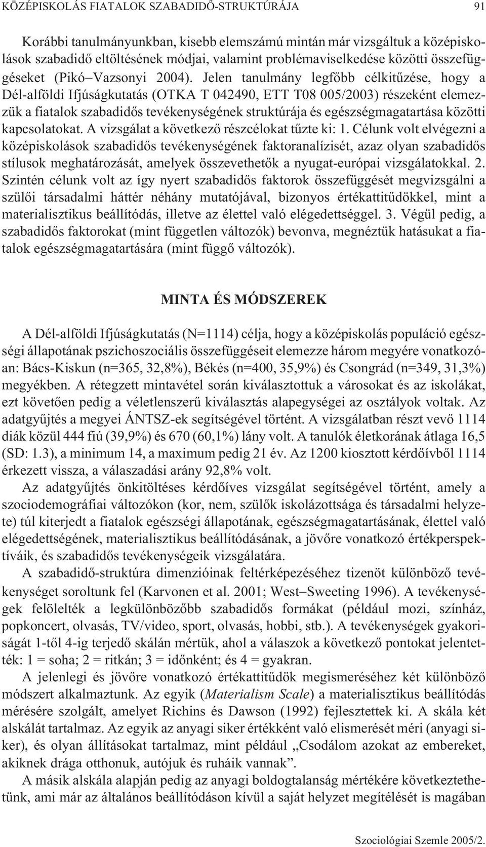 Jelen tanulmány legfõbb célkitûzése, hogy a Dél-alföldi Ifjúságkutatás (OTKA T 042490, ETT T08 005/2003) részeként elemezzük a fiatalok szabadidõs tevékenységének struktúrája és egészségmagatartása