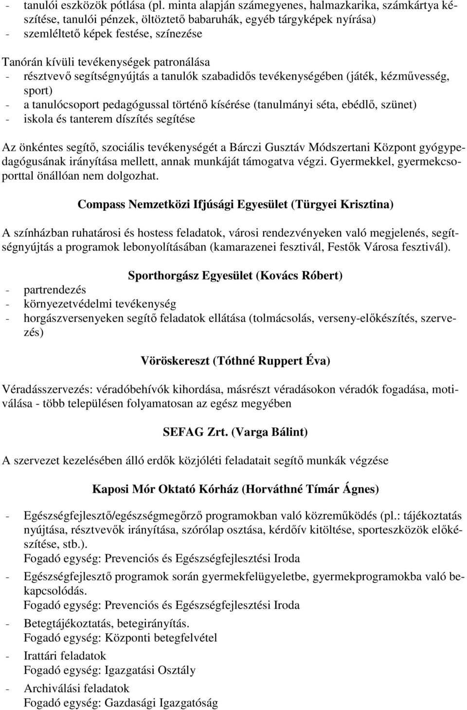 patronálása - résztvevő segítségnyújtás a tanulók szabadidős tevékenységében (játék, kézművesség, sport) - a tanulócsoport pedagógussal történő kísérése (tanulmányi séta, ebédlő, szünet) - iskola és