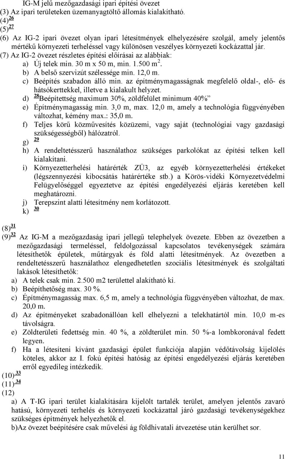 (7) Az IG-2 övezet részletes építési előírásai az alábbiak: a) Új telek min. 30 m x 50 m, min. 1.500 m 2. b) A belső szervizút szélessége min. 12,0 m. c) Beépítés szabadon álló min.