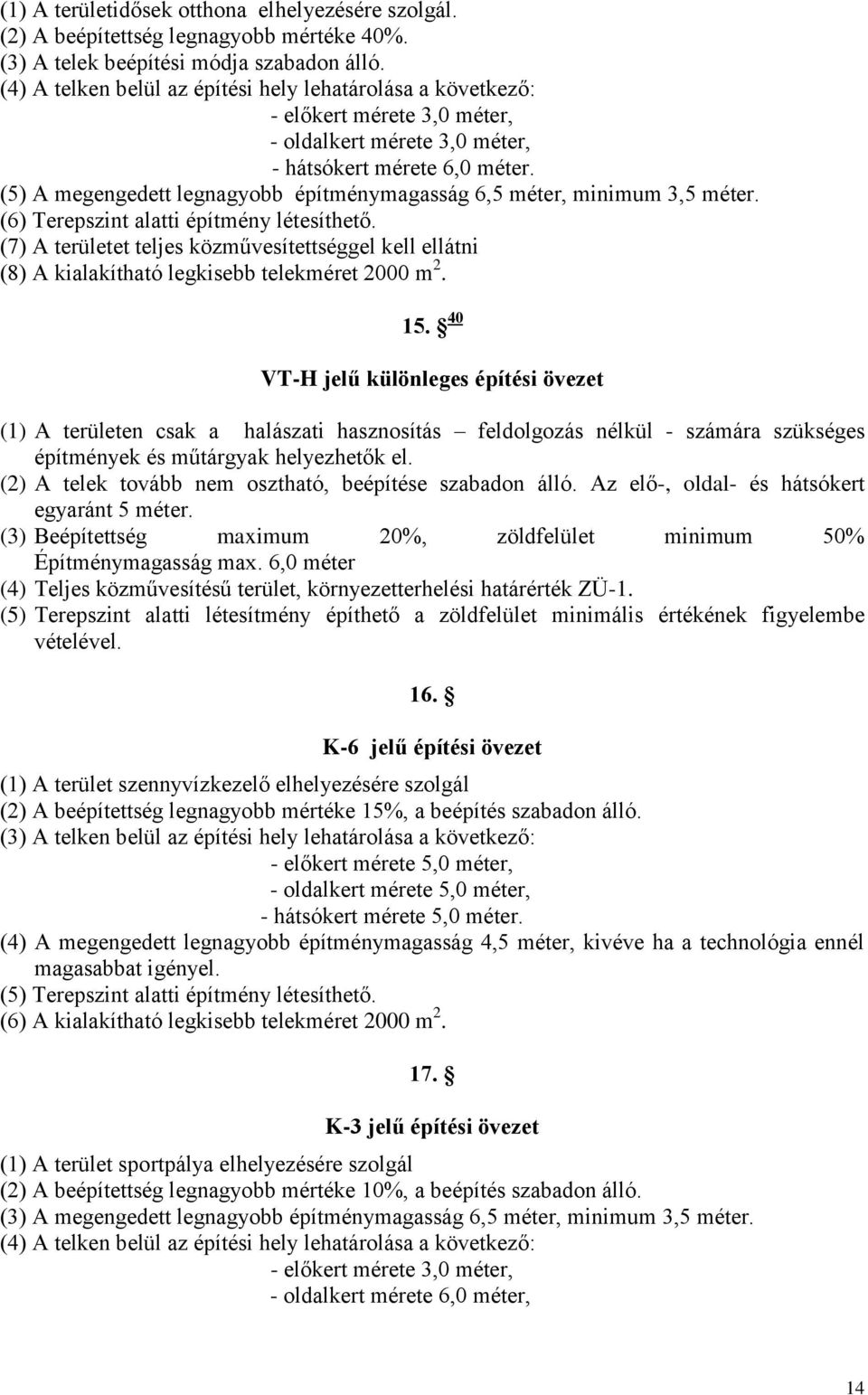 (5) A megengedett legnagyobb építménymagasság 6,5 méter, minimum 3,5 méter. (6) Terepszint alatti építmény létesíthető.