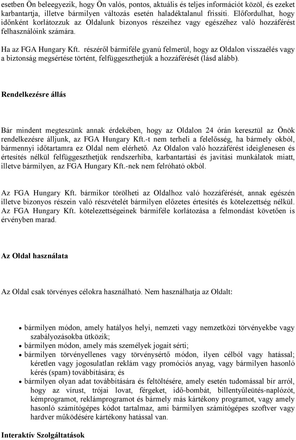 részéről bármiféle gyanú felmerül, hogy az Oldalon visszaélés vagy a biztonság megsértése történt, felfüggeszthetjük a hozzáférését (lásd alább).
