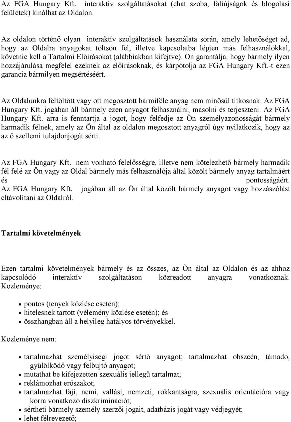 Tartalmi Előírásokat (alábbiakban kifejtve). Ön garantálja, hogy bármely ilyen hozzájárulása megfelel ezeknek az előírásoknak, és kárpótolja az FGA Hungary Kft.
