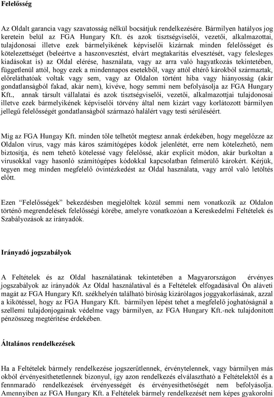 elvesztését, vagy felesleges kiadásokat is) az Oldal elérése, használata, vagy az arra való hagyatkozás tekintetében, függetlenül attól, hogy ezek a mindennapos esetekből, vagy attól eltérő károkból