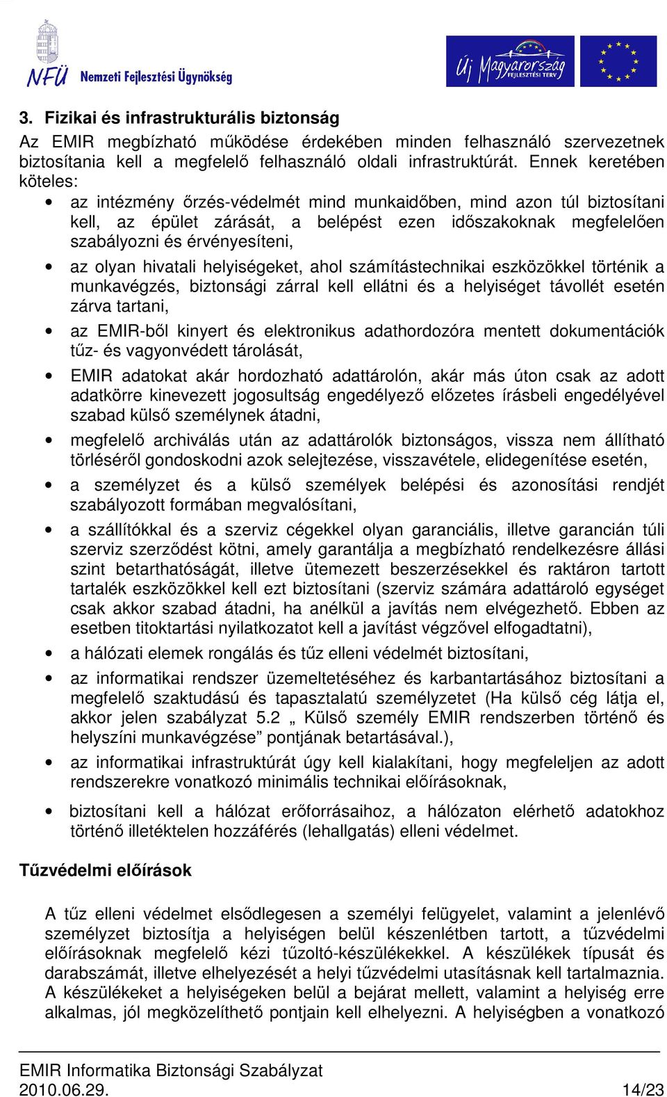 olyan hivatali helyiségeket, ahol számítástechnikai eszközökkel történik a munkavégzés, biztonsági zárral kell ellátni és a helyiséget távollét esetén zárva tartani, az EMIR-bıl kinyert és