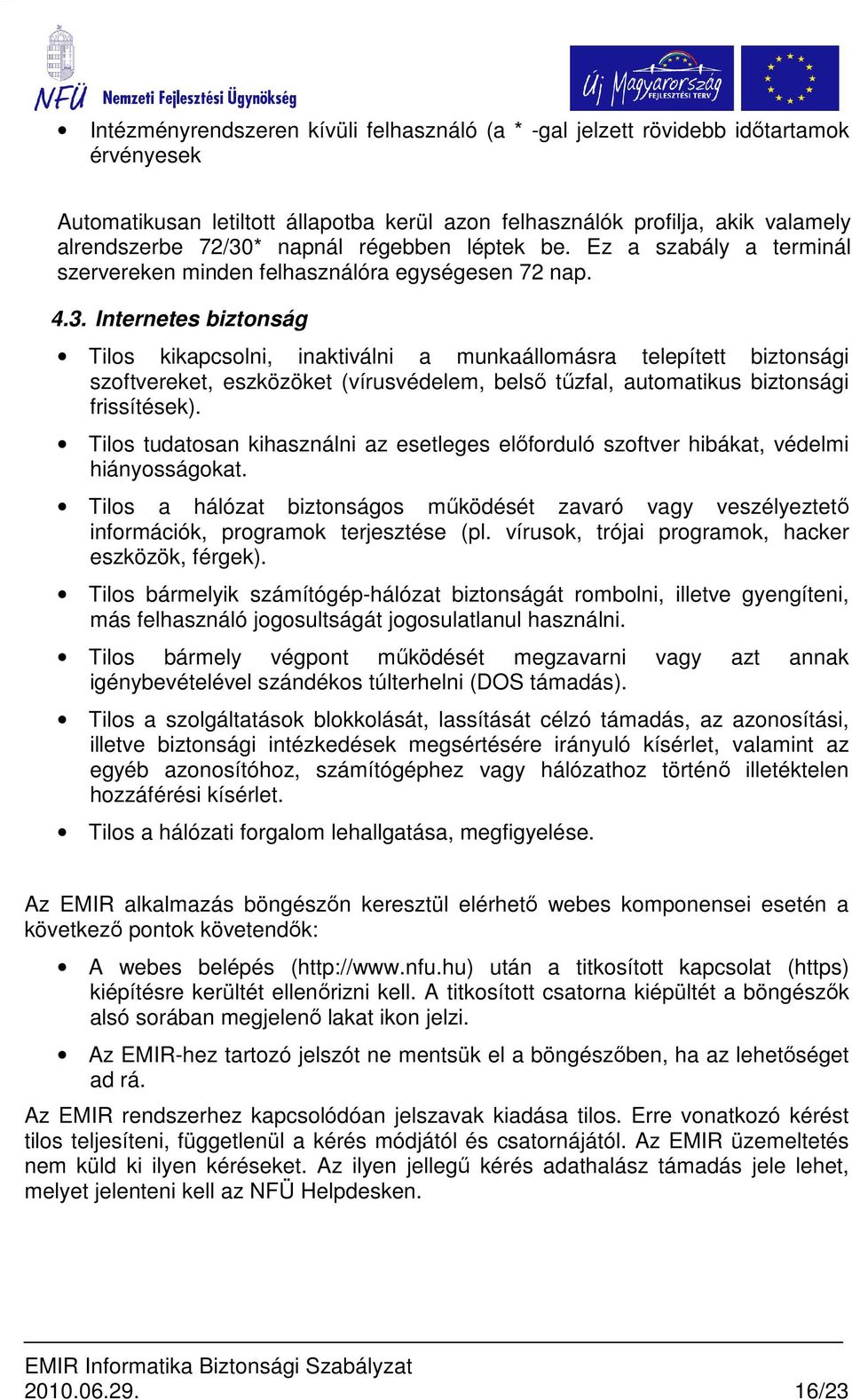 Internetes biztonság Tilos kikapcsolni, inaktiválni a munkaállomásra telepített biztonsági szoftvereket, eszközöket (vírusvédelem, belsı tőzfal, automatikus biztonsági frissítések).