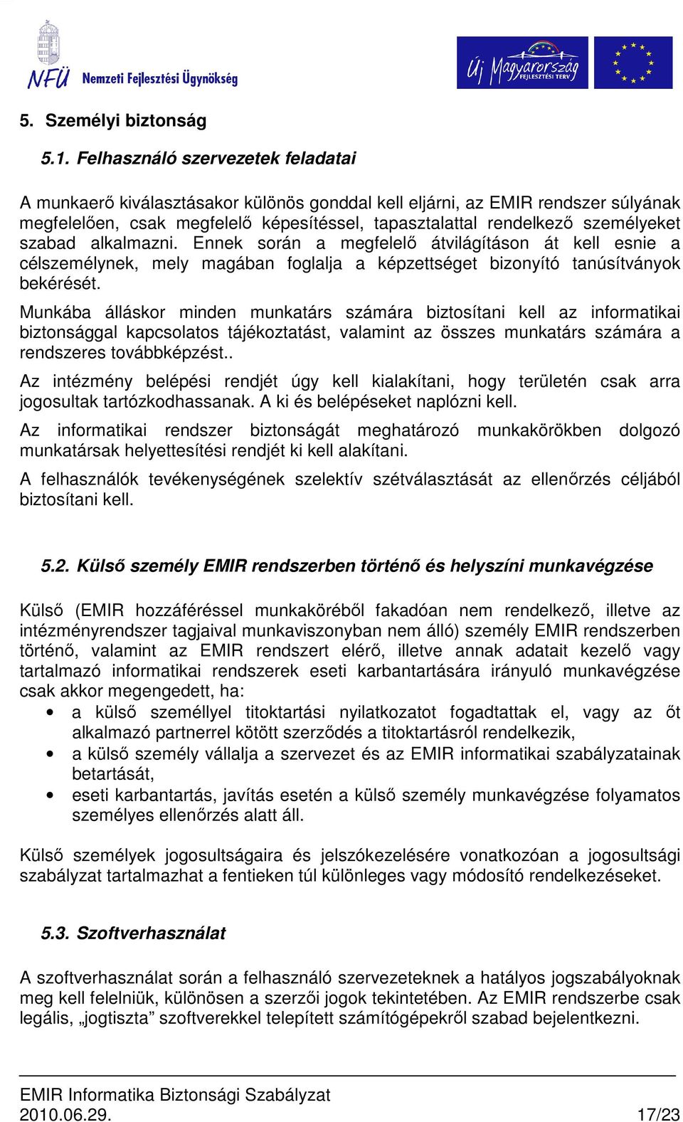 szabad alkalmazni. Ennek során a megfelelı átvilágításon át kell esnie a célszemélynek, mely magában foglalja a képzettséget bizonyító tanúsítványok bekérését.