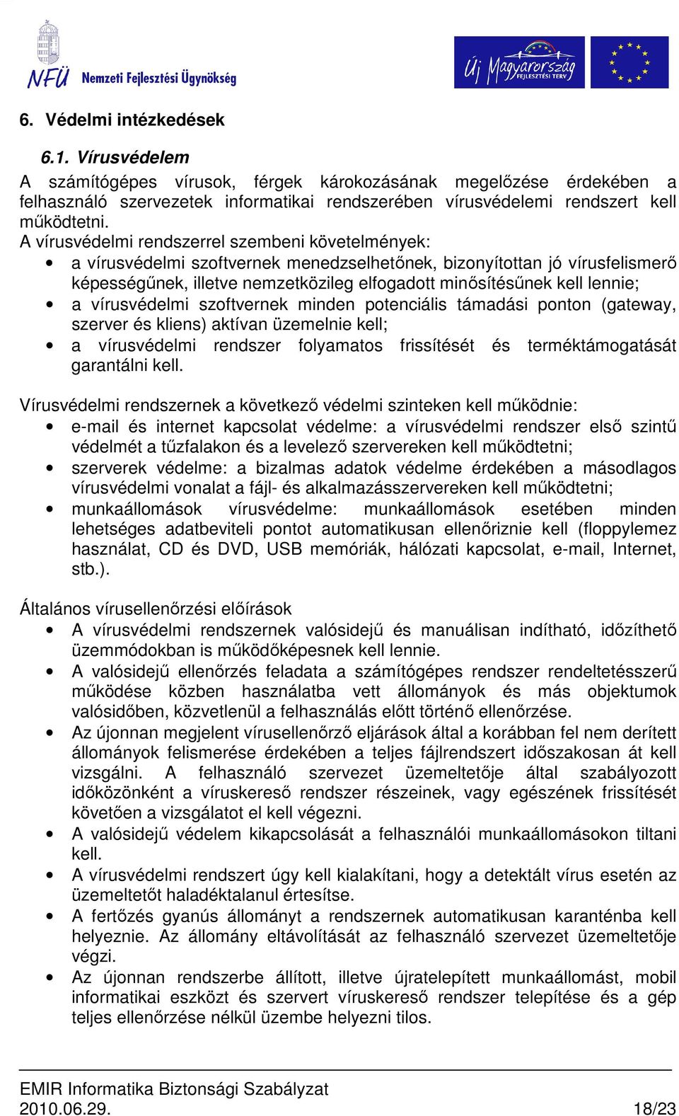 lennie; a vírusvédelmi szoftvernek minden potenciális támadási ponton (gateway, szerver és kliens) aktívan üzemelnie kell; a vírusvédelmi rendszer folyamatos frissítését és terméktámogatását