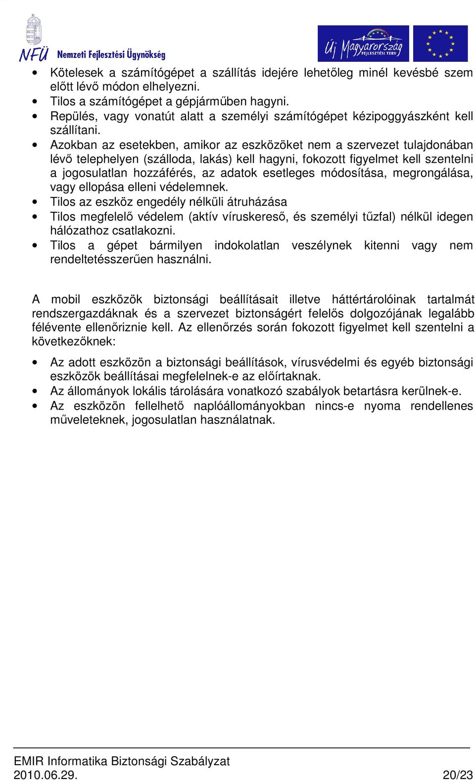 Azokban az esetekben, amikor az eszközöket nem a szervezet tulajdonában lévı telephelyen (szálloda, lakás) kell hagyni, fokozott figyelmet kell szentelni a jogosulatlan hozzáférés, az adatok