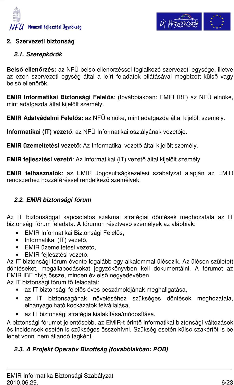 EMIR Informatikai Biztonsági Felelıs: (továbbiakban: EMIR IBF) az NFÜ elnöke, mint adatgazda által kijelölt személy. EMIR Adatvédelmi Felelıs: az NFÜ elnöke, mint adatgazda által kijelölt személy.