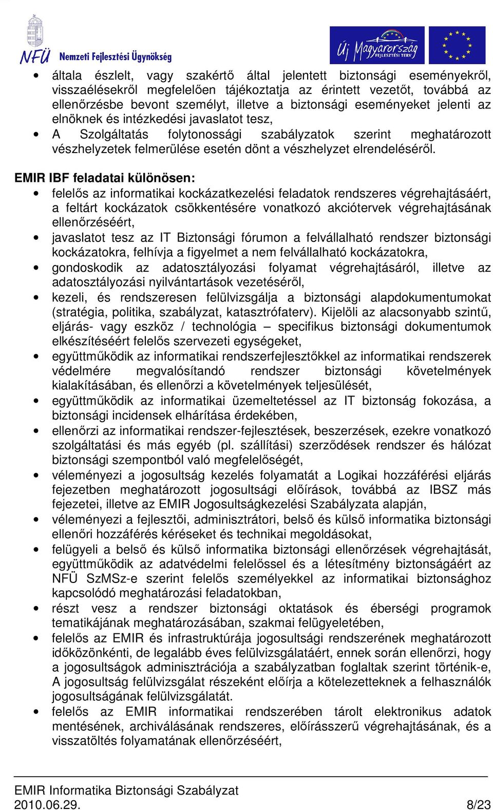 EMIR IBF feladatai különösen: felelıs az informatikai kockázatkezelési feladatok rendszeres végrehajtásáért, a feltárt kockázatok csökkentésére vonatkozó akciótervek végrehajtásának ellenırzéséért,