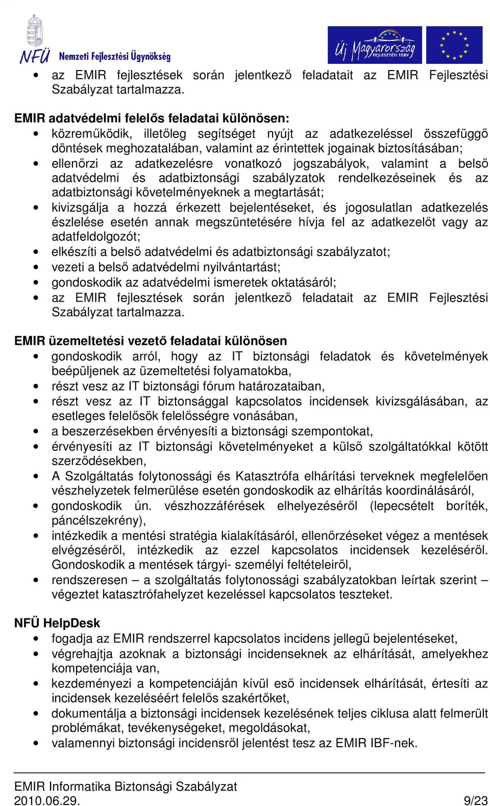 az adatkezelésre vonatkozó jogszabályok, valamint a belsı adatvédelmi és adatbiztonsági szabályzatok rendelkezéseinek és az adatbiztonsági követelményeknek a megtartását; kivizsgálja a hozzá érkezett