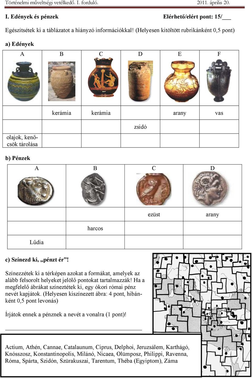 Színezzétek ki a térképen azokat a formákat, amelyek az alább felsorolt helyeket jelölő pontokat tartalmazzák! Ha a megfelelő ábrákat színeztétek ki, egy ókori római pénz nevét kapjátok.