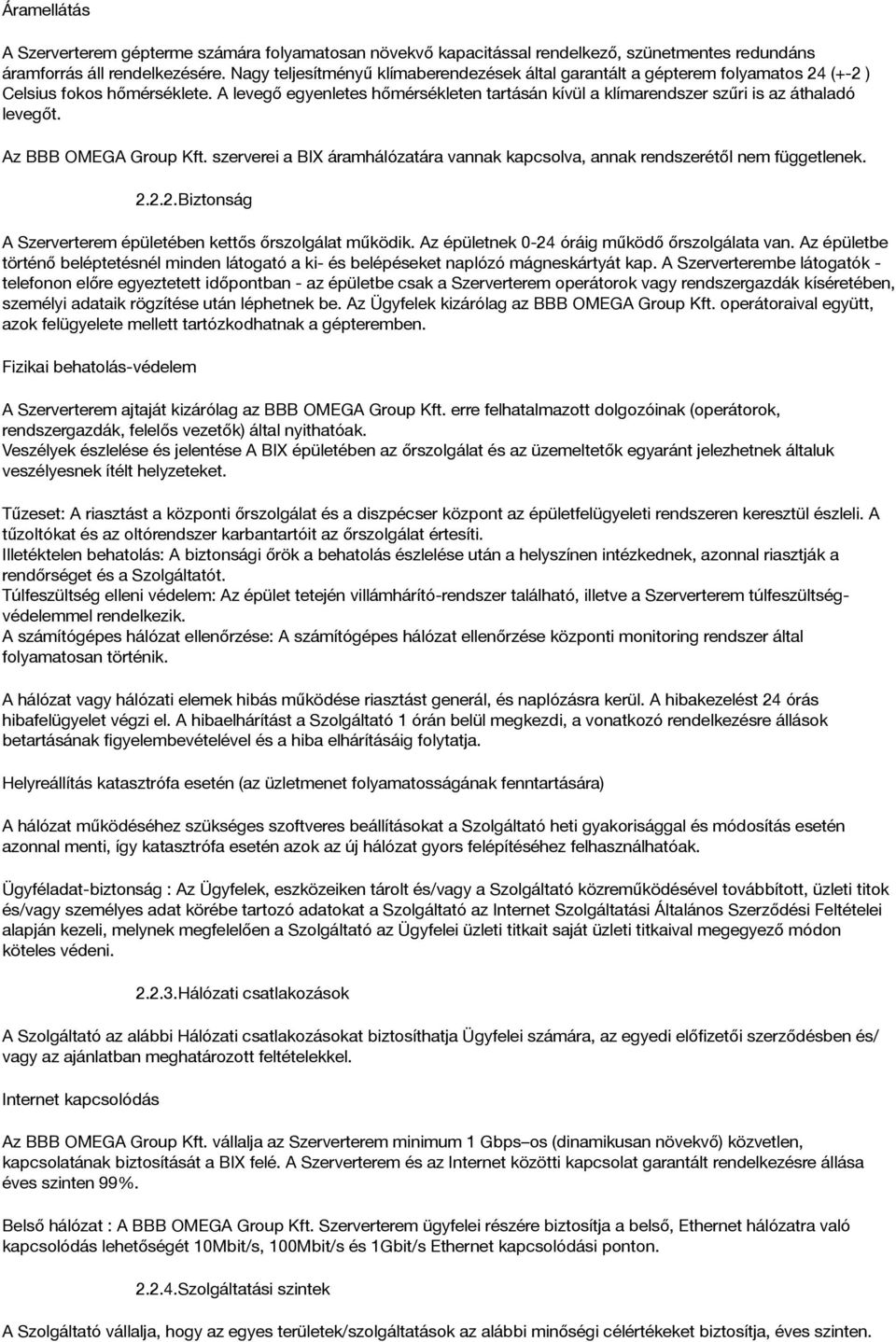 A levegő egyenletes hőmérsékleten tartásán kívül a klímarendszer szűri is az áthaladó levegőt. Az BBB OMEGA Group Kft.