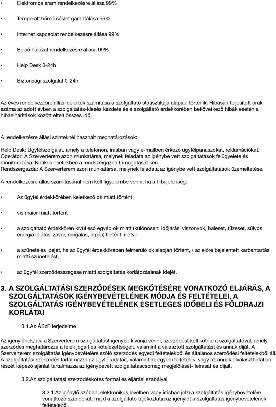 Hibásan teljesített órák száma az adott évben a szolgáltatás-kiesés kezdete és a szolgáltató érdekkörében bekövetkező hibák esetén a hibaelhárítások között eltelt összes idő.