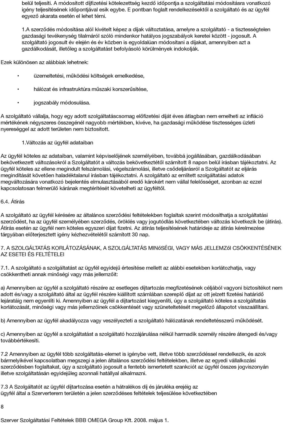 A szerződés módosítása alól kivételt képez a díjak változtatása, amelyre a szolgáltató - a tisztességtelen gazdasági tevékenység tilalmáról szóló mindenkor hatályos jogszabályok keretei között -