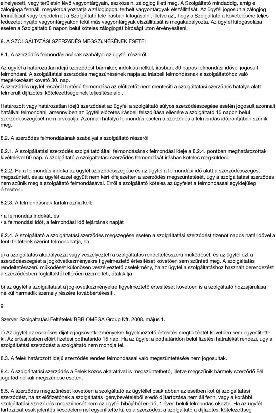 vagyontárgyak elszállítását is megakadályozta. Az ügyfél kifogásolása esetén a Szolgáltató 8 napon belül köteles zálogjogát bírósági úton érvényesíteni. 8. A SZOLGÁLTATÁSI SZERZőDÉS MEGSZűNÉSÉNEK ESETEI 8.