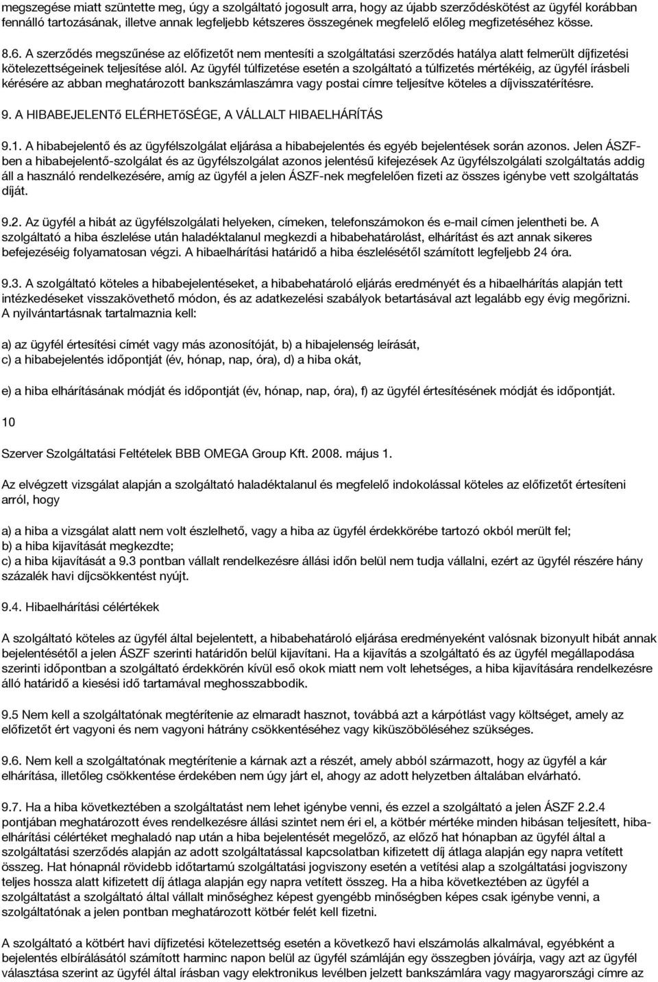 Az ügyfél túlfizetése esetén a szolgáltató a túlfizetés mértékéig, az ügyfél írásbeli kérésére az abban meghatározott bankszámlaszámra vagy postai címre teljesítve köteles a díjvisszatérítésre. 9.