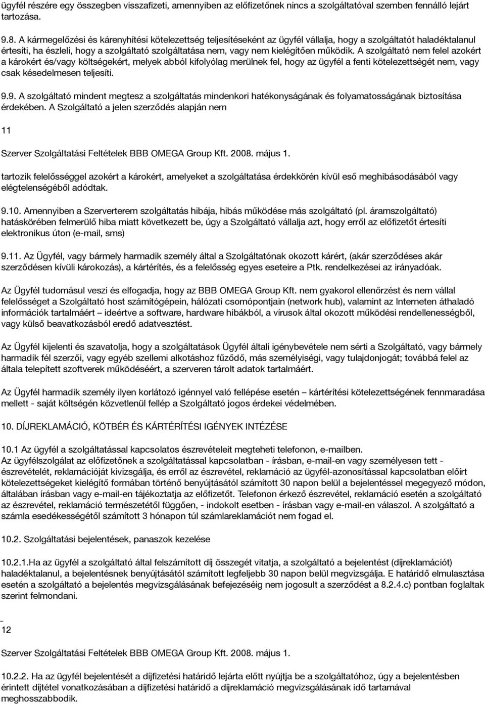 működik. A szolgáltató nem felel azokért a károkért és/vagy költségekért, melyek abból kifolyólag merülnek fel, hogy az ügyfél a fenti kötelezettségét nem, vagy csak késedelmesen teljesíti. 9.