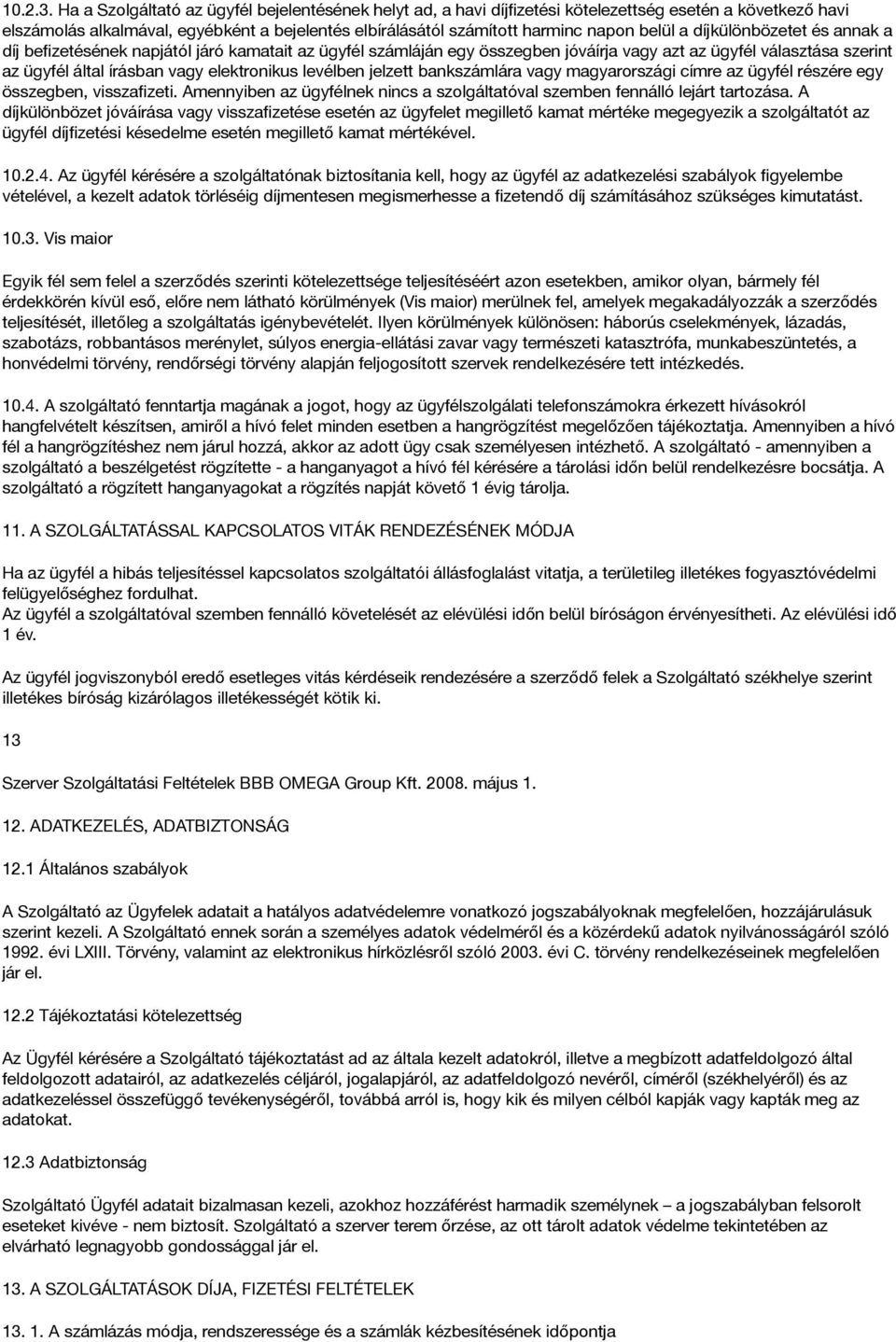 a díjkülönbözetet és annak a díj befizetésének napjától járó kamatait az ügyfél számláján egy összegben jóváírja vagy azt az ügyfél választása szerint az ügyfél által írásban vagy elektronikus