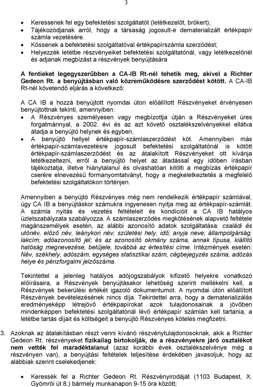 fentieket legegyszerűbben a CA-IB Rt-nél tehetik meg, akivel a Richter Gedeon Rt. a benyújtásban való közreműködésre szerződést kötött.