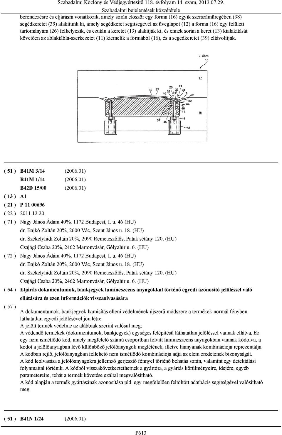 segédkeretet (39) eltávolítják. ( 51 ) B41M 3/14 (2006.01) B41M 1/14 (2006.01) B42D 15/00 (2006.01) P 11 00696 2011.12.20. Nagy János Ádám 40%, 1172 Budapest, I. u. 46 (HU) dr.