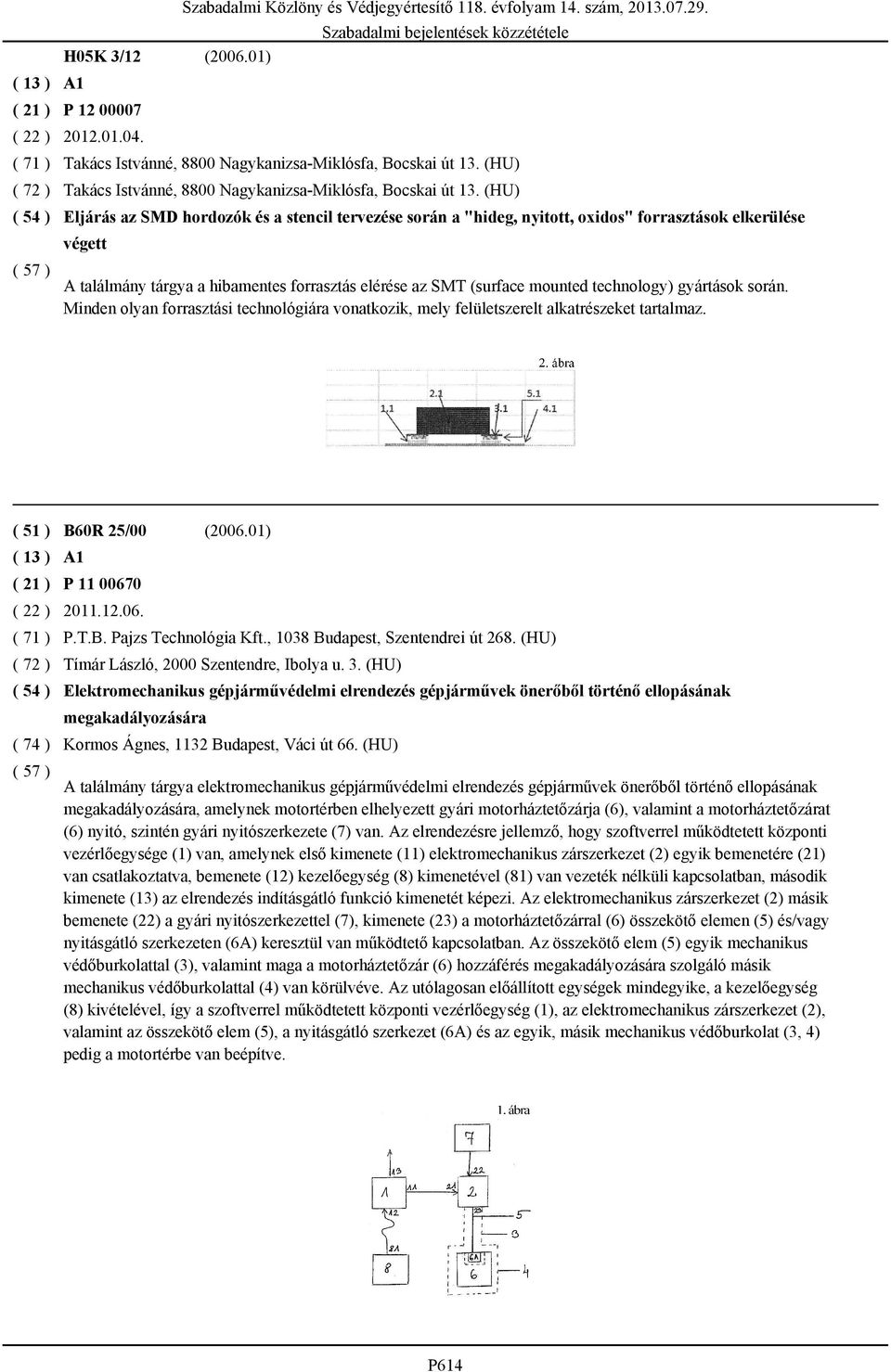 A találmány tárgya a hibamentes forrasztás elérése az SMT (surface mounted technology) gyártások során. Minden olyan forrasztási technológiára vonatkozik, mely felületszerelt alkatrészeket tartalmaz.