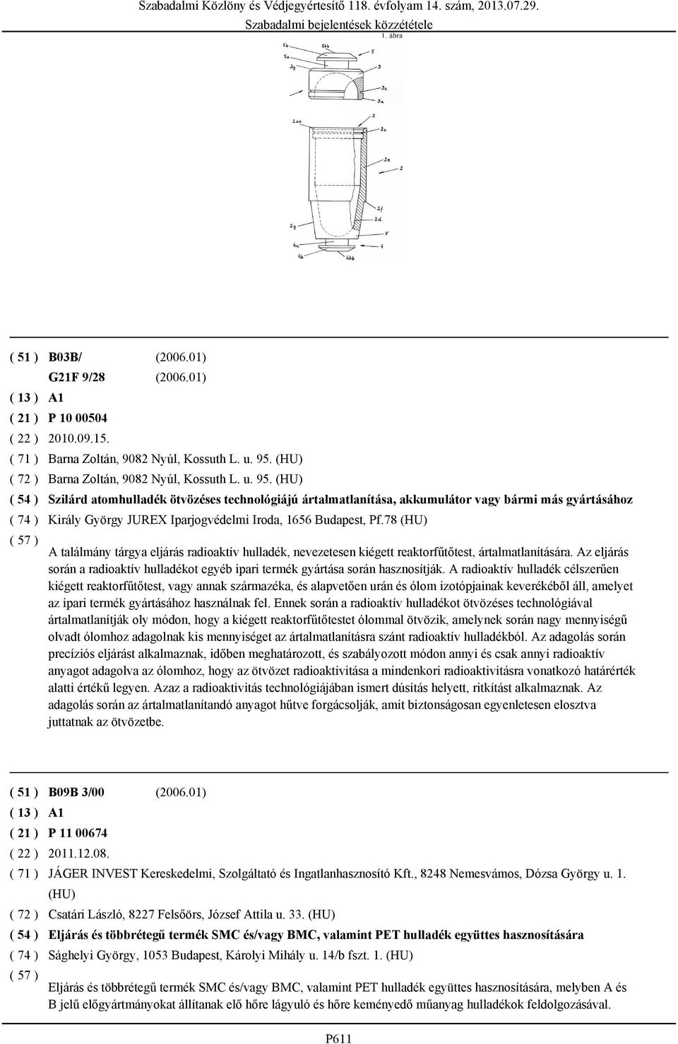 (HU) Szilárd atomhulladék ötvözéses technológiájú ártalmatlanítása, akkumulátor vagy bármi más gyártásához Király György JUREX Iparjogvédelmi Iroda, 1656 Budapest, Pf.