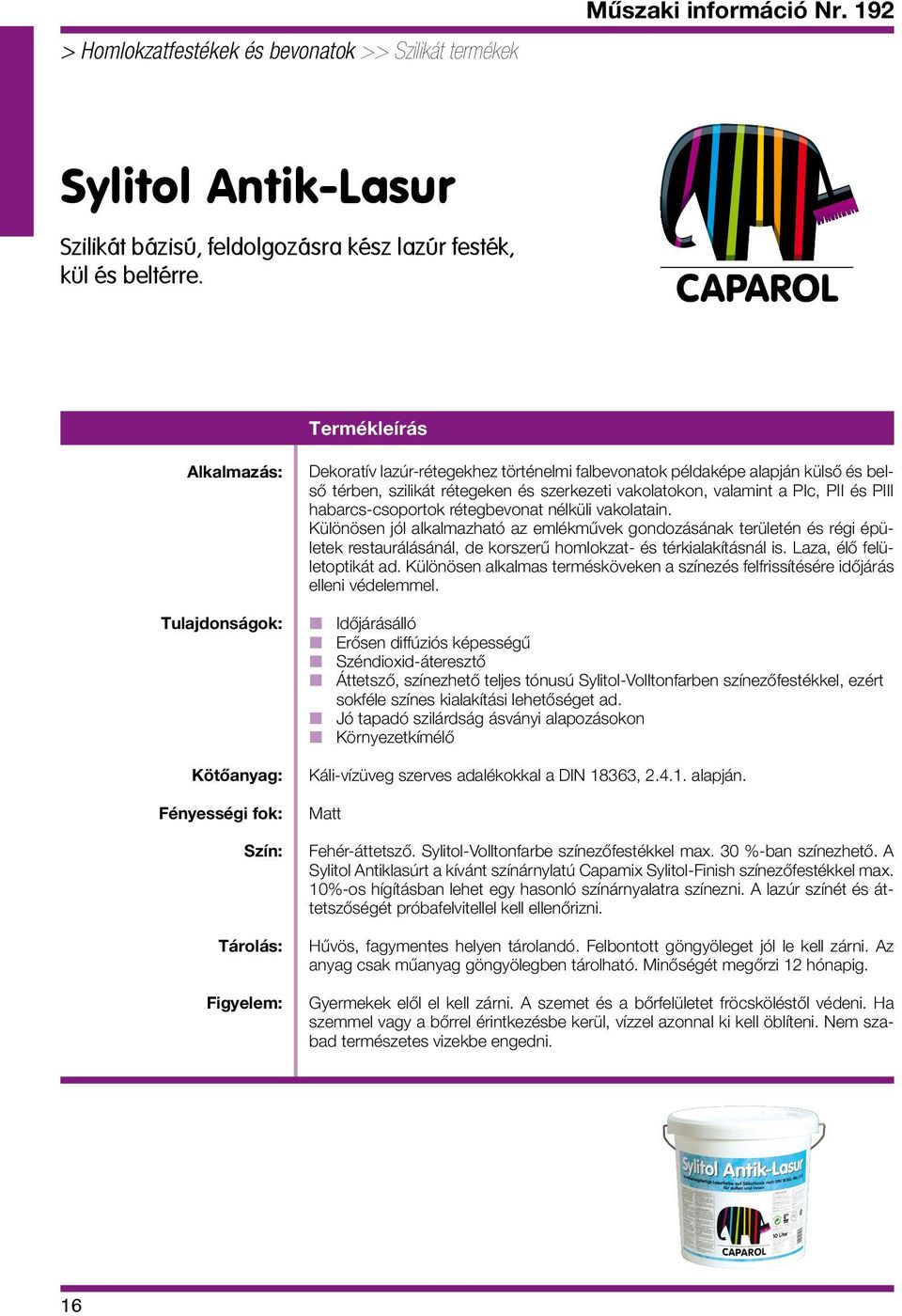 rétegeken és szerkezeti vakolatokon, valamint a PIc, PII és PIII habarcs-csoportok rétegbevonat nélküli vakolatain.