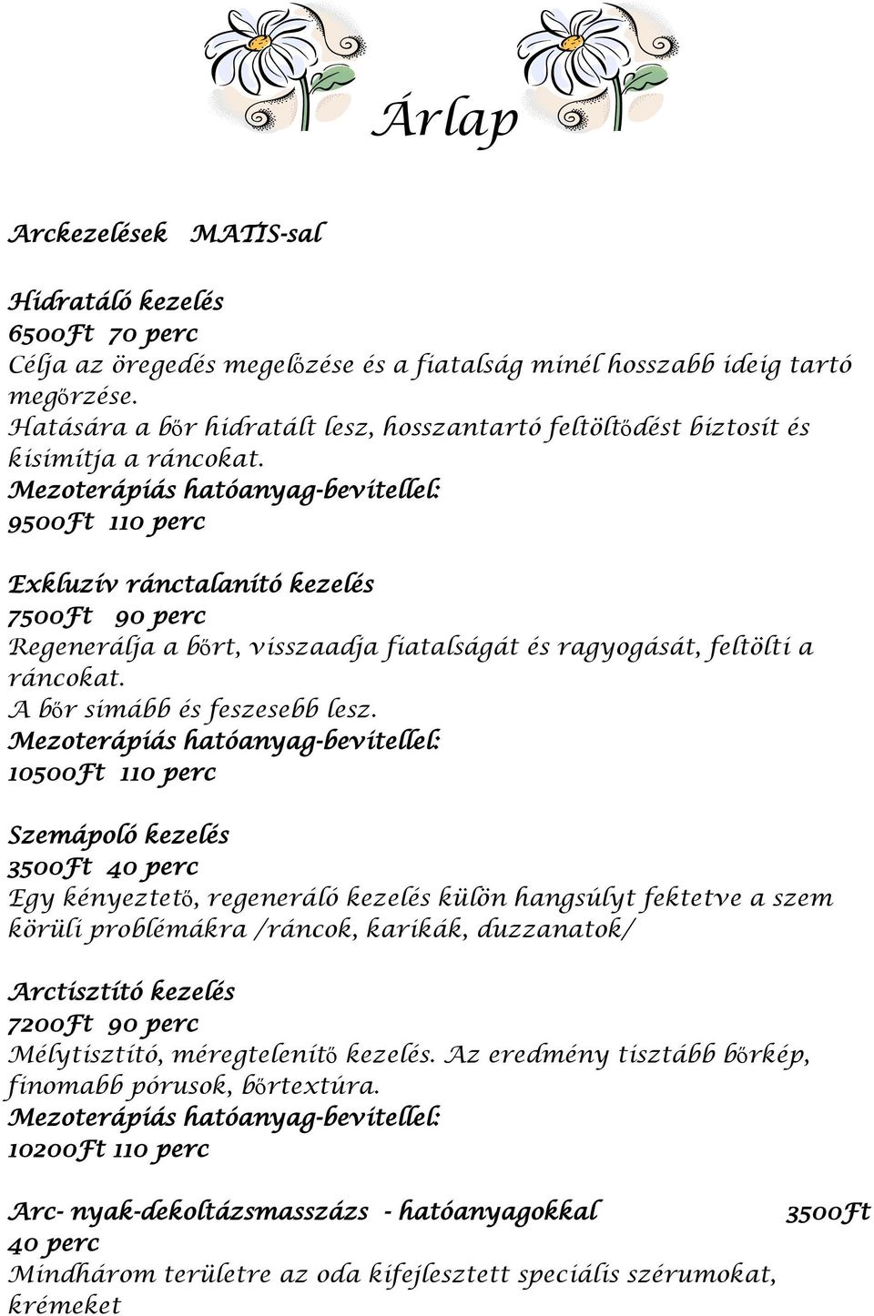 9500Ft 110 perc Exkluzív ránctalanító kezelés 7500Ft 90 perc Regenerálja a bőrt, visszaadja fiatalságát és ragyogását, feltölti a ráncokat. A bőr simább és feszesebb lesz.