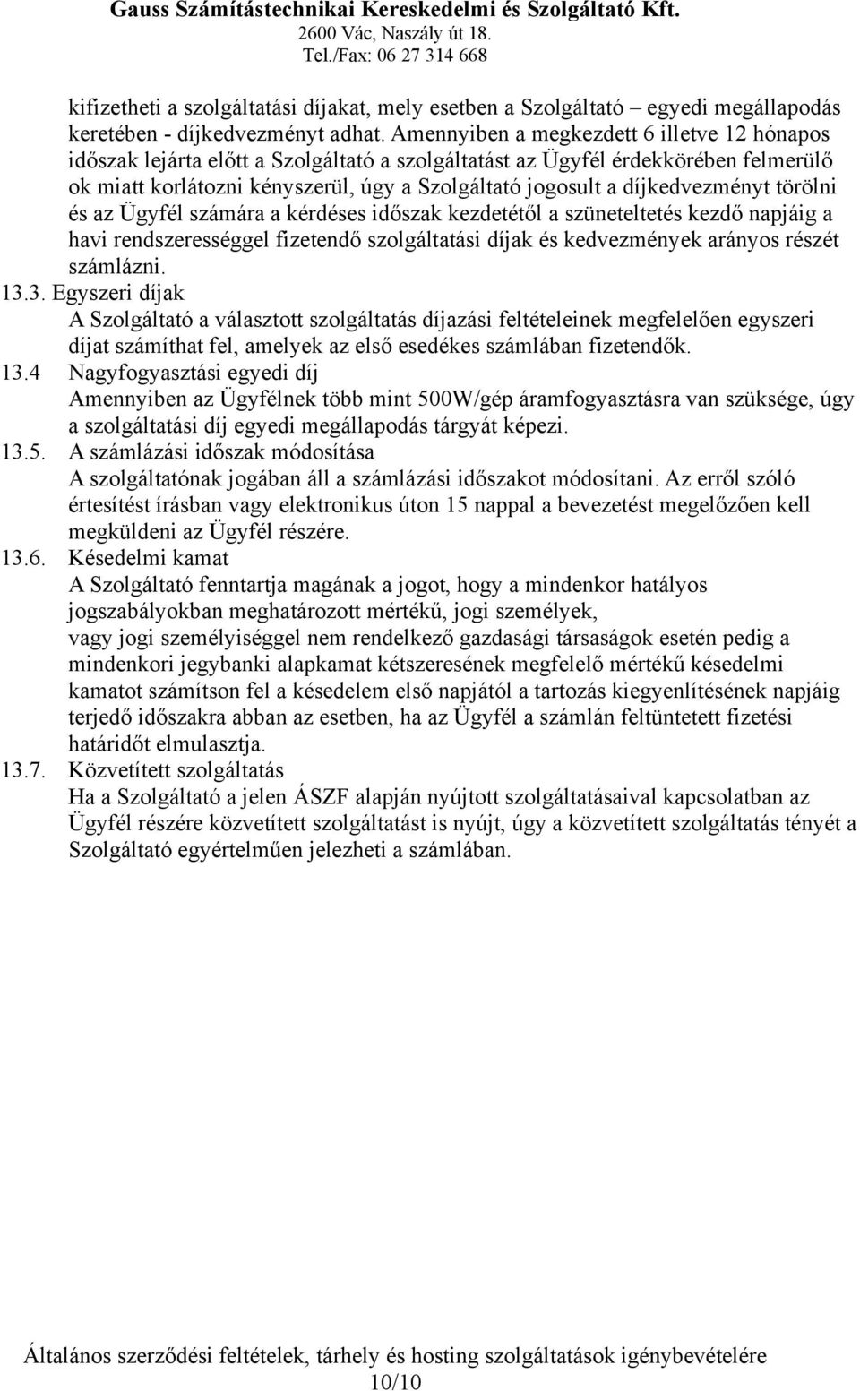 díjkedvezményt törölni és az Ügyfél számára a kérdéses időszak kezdetétől a szüneteltetés kezdő napjáig a havi rendszerességgel fizetendő szolgáltatási díjak és kedvezmények arányos részét számlázni.