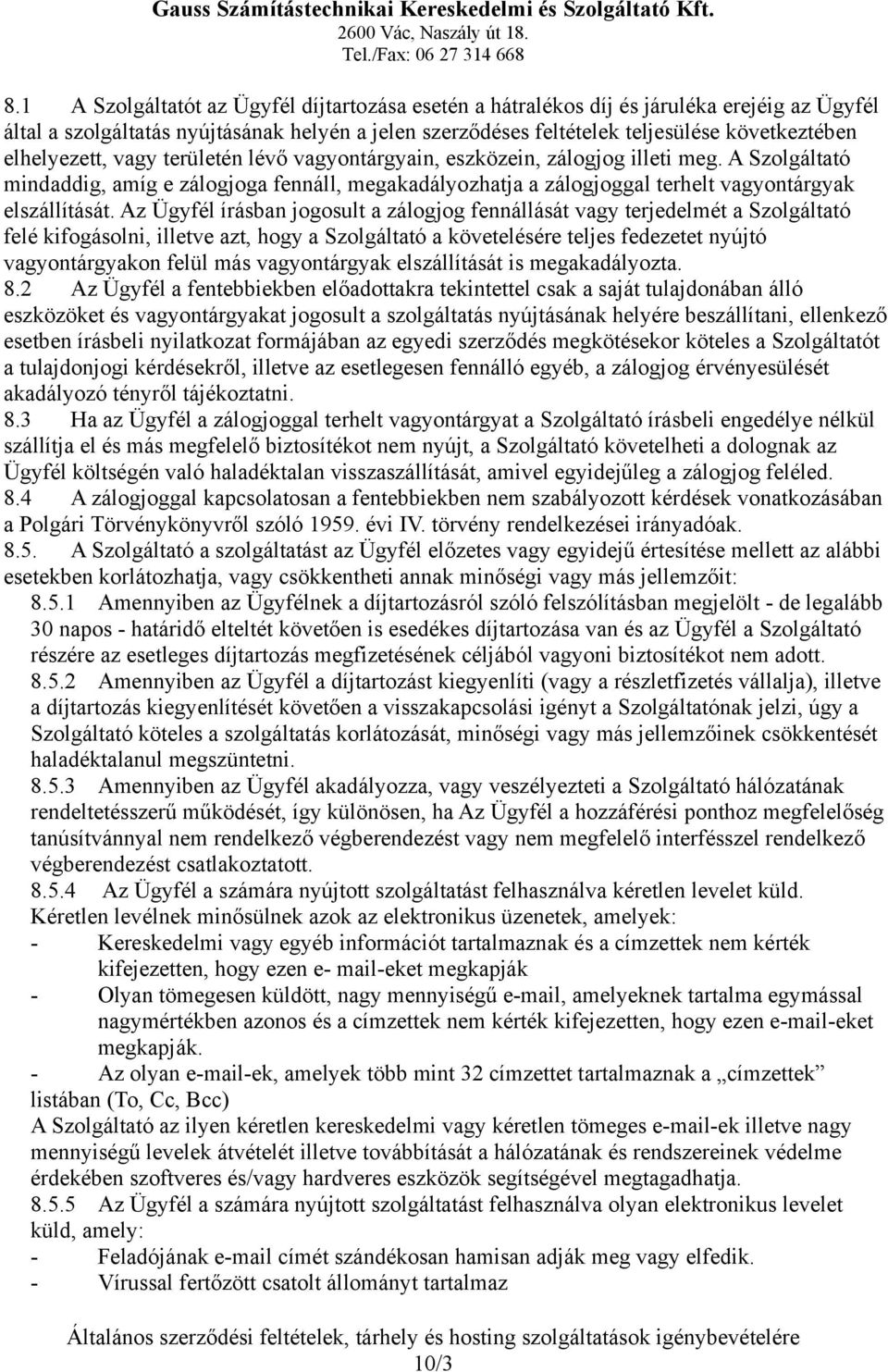 Az Ügyfél írásban jogosult a zálogjog fennállását vagy terjedelmét a Szolgáltató felé kifogásolni, illetve azt, hogy a Szolgáltató a követelésére teljes fedezetet nyújtó vagyontárgyakon felül más