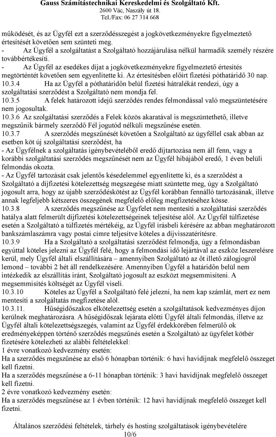 - Az Ügyfél az esedékes díjat a jogkövetkezményekre figyelmeztető értesítés megtörténtét követően sem egyenlítette ki. Az értesítésben előírt fizetési póthatáridő 30