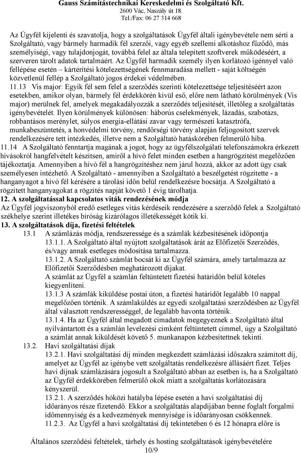 Az Ügyfél harmadik személy ilyen korlátozó igénnyel való fellépése esetén kártérítési kötelezettségének fennmaradása mellett - saját költségén közvetlenül fellép a Szolgáltató jogos érdekei