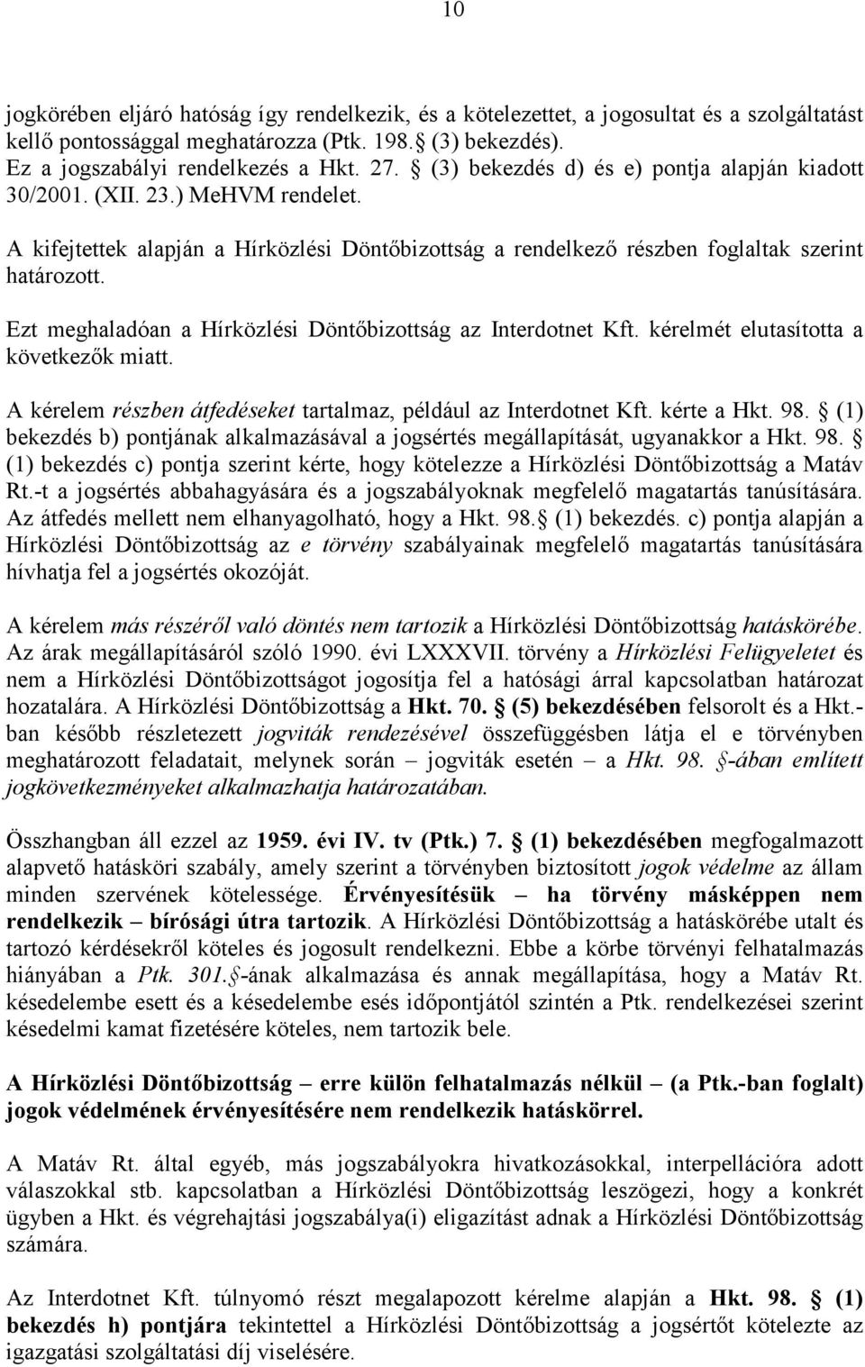 Ezt meghaladóan a Hírközlési Döntőbizottság az Interdotnet Kft. kérelmét elutasította a következők miatt. A kérelem részben átfedéseket tartalmaz, például az Interdotnet Kft. kérte a Hkt. 98.