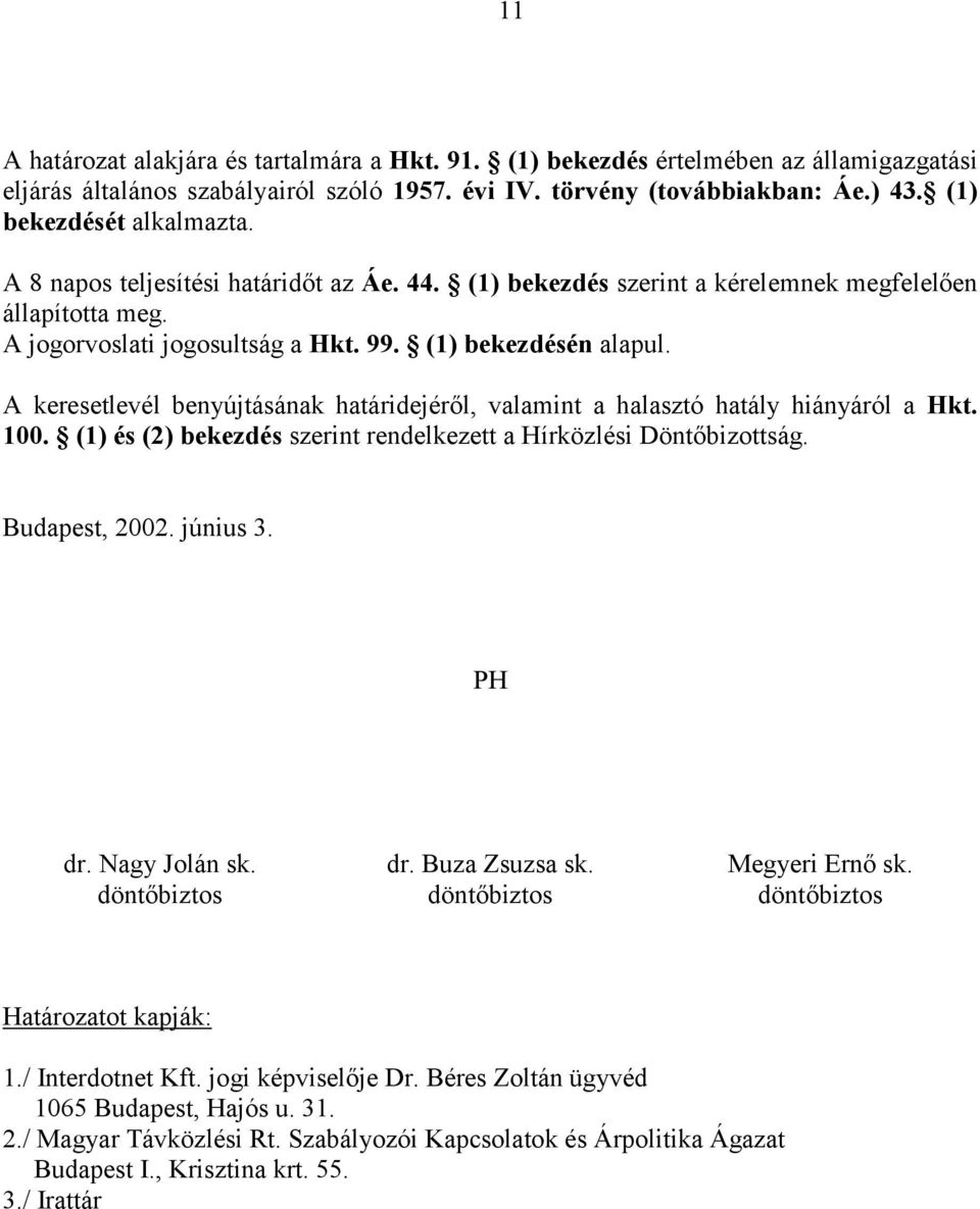 A keresetlevél benyújtásának határidejéről, valamint a halasztó hatály hiányáról a Hkt. 100. (1) és (2) bekezdés szerint rendelkezett a Hírközlési Döntőbizottság. Budapest, 2002. június 3. PH dr.