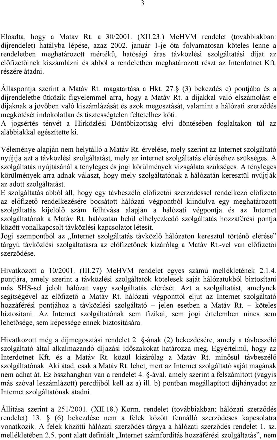 Interdotnet Kft. részére átadni. Álláspontja szerint a Matáv Rt. magatartása a Hkt. 27. (3) bekezdés e) pontjába és a díjrendeletbe ütközik figyelemmel arra, hogy a Matáv Rt.