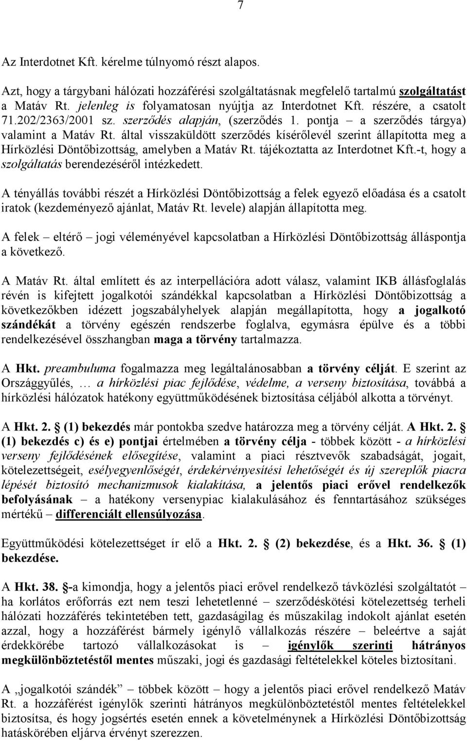 által visszaküldött szerződés kísérőlevél szerint állapította meg a Hírközlési Döntőbizottság, amelyben a Matáv Rt. tájékoztatta az Interdotnet Kft.-t, hogy a szolgáltatás berendezéséről intézkedett.