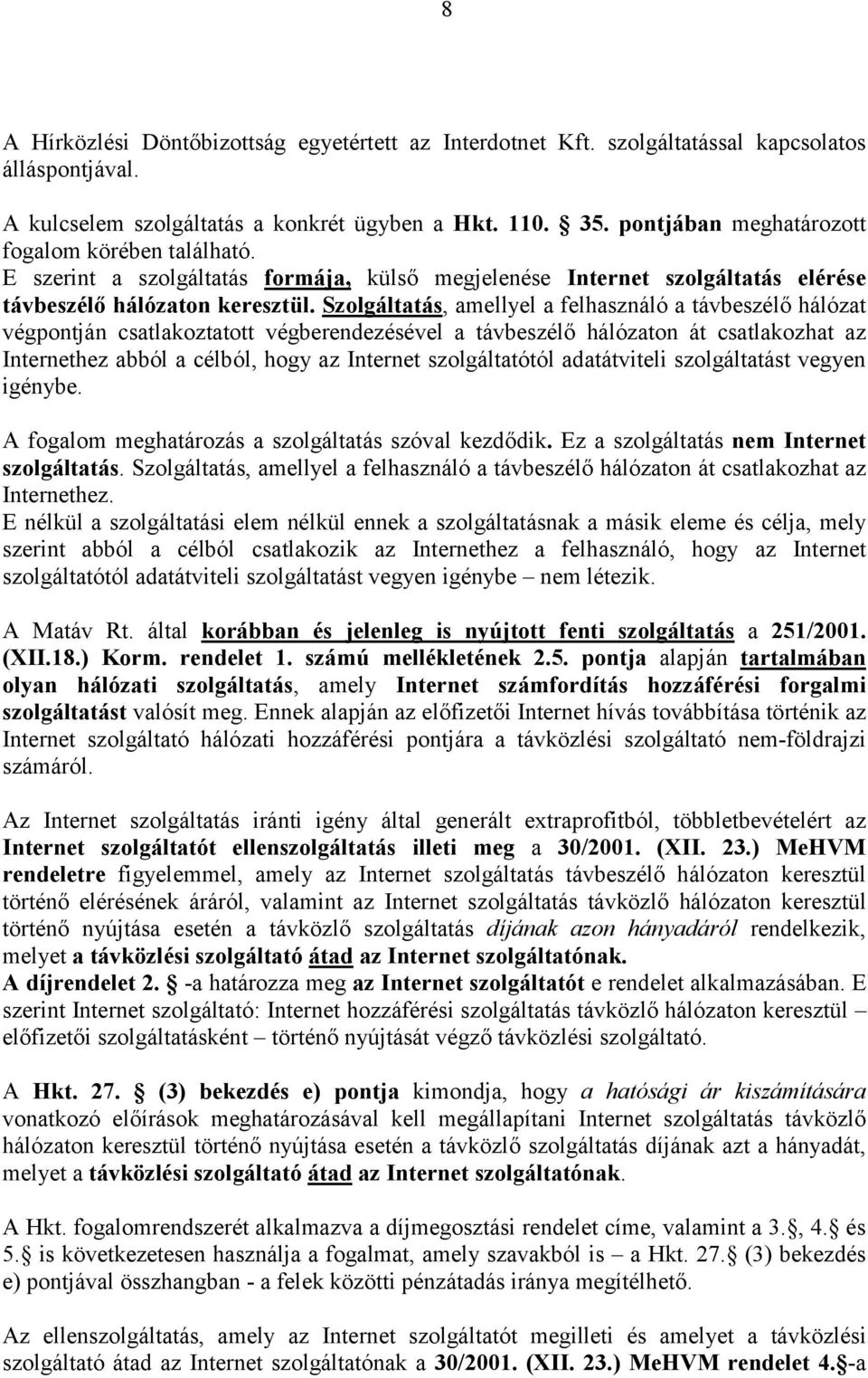 Szolgáltatás, amellyel a felhasználó a távbeszélő hálózat végpontján csatlakoztatott végberendezésével a távbeszélő hálózaton át csatlakozhat az Internethez abból a célból, hogy az Internet