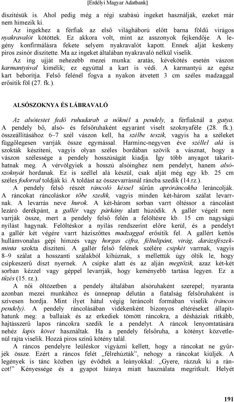 Az ing ujját nehezebb mezei munka: aratás, kévekötés esetén vászon karmantyúval kímélik; ez egyúttal a kart is védi. A karmantyú az egész kart beborítja.