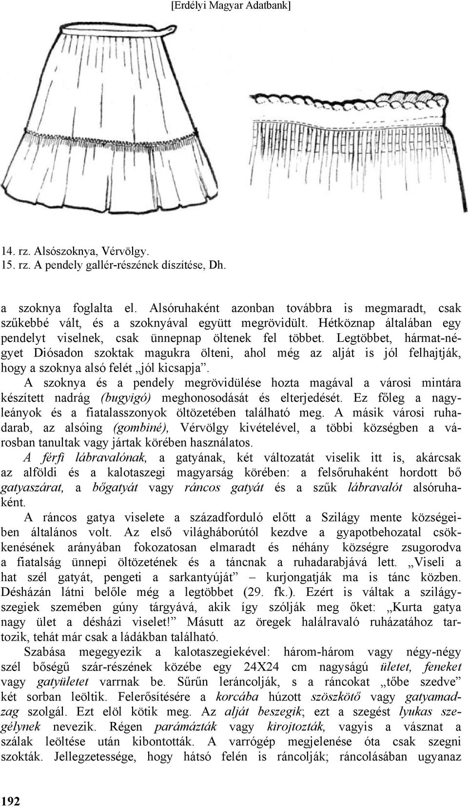 Legtöbbet, hármat-négyet Diósadon szoktak magukra ölteni, ahol még az alját is jól felhajtják, hogy a szoknya alsó felét jól kicsapja.