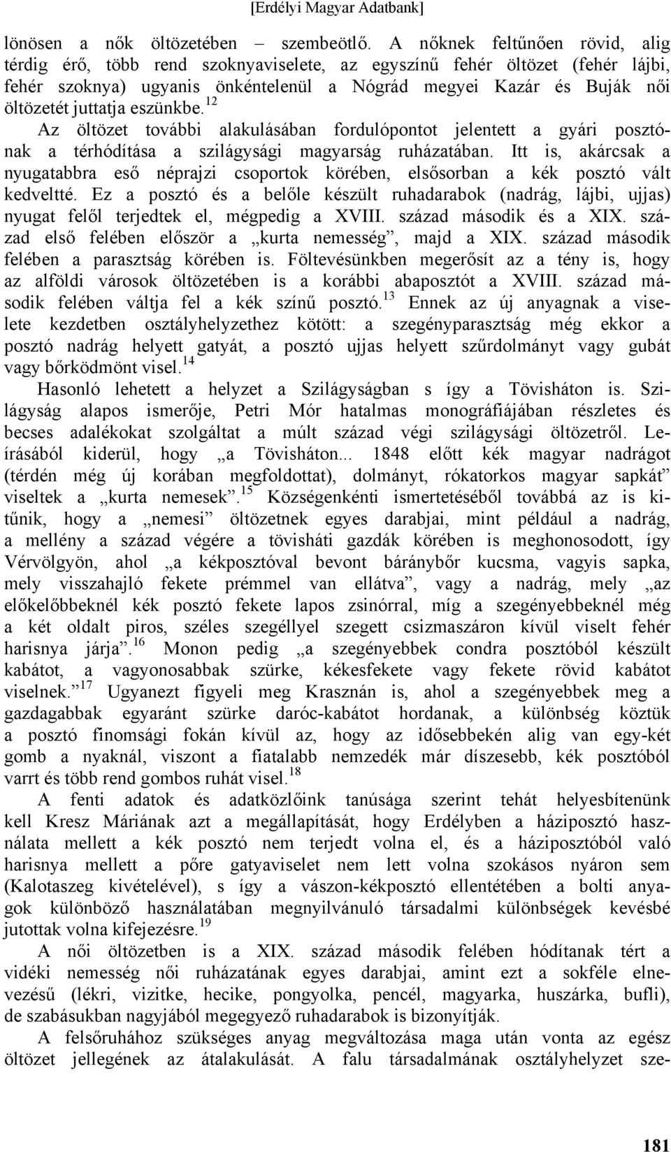 eszünkbe. 12 Az öltözet további alakulásában fordulópontot jelentett a gyári posztónak a térhódítása a szilágysági magyarság ruházatában.