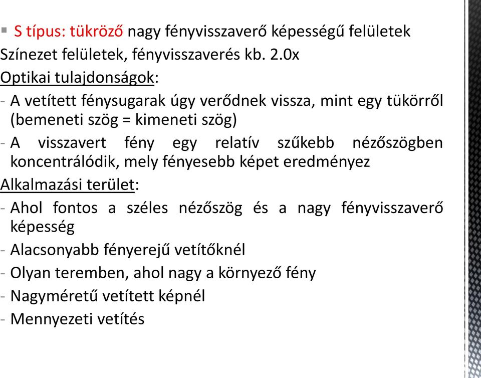 visszavert fény egy relatív szűkebb nézőszögben koncentrálódik, mely fényesebb képet eredményez Alkalmazási terület: - Ahol fontos a