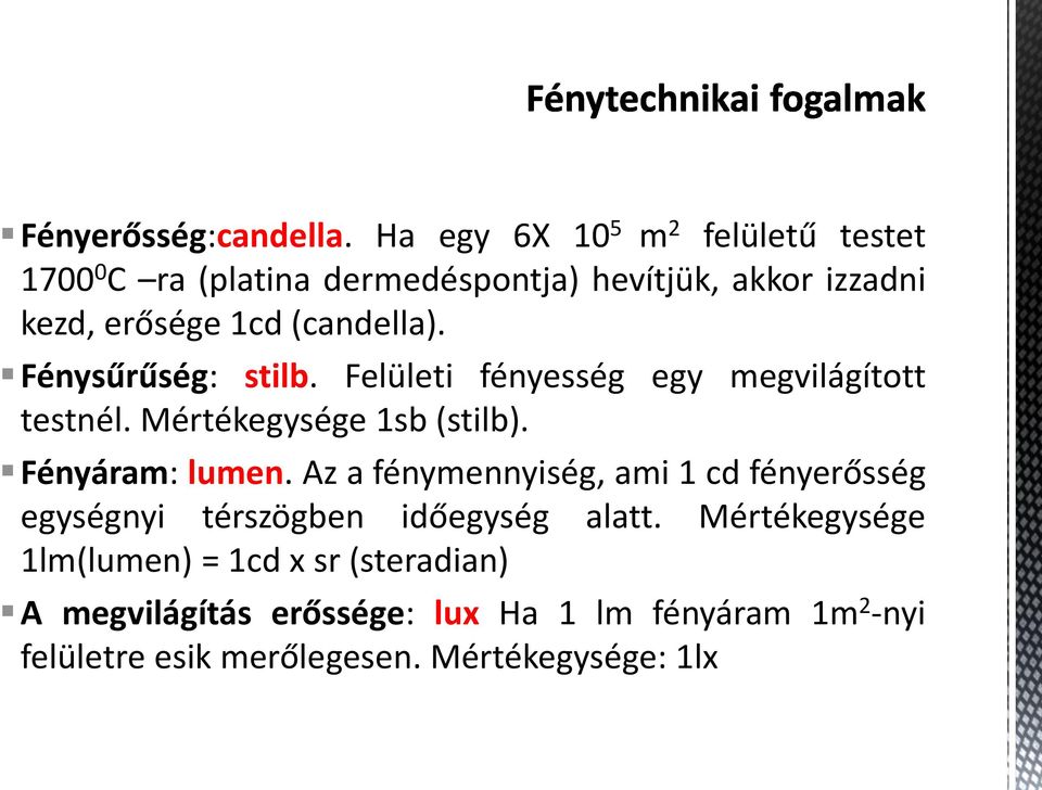 (candella). Fénysűrűség: stilb. Felületi fényesség egy megvilágított testnél. Mértékegysége 1sb (stilb). Fényáram: lumen.
