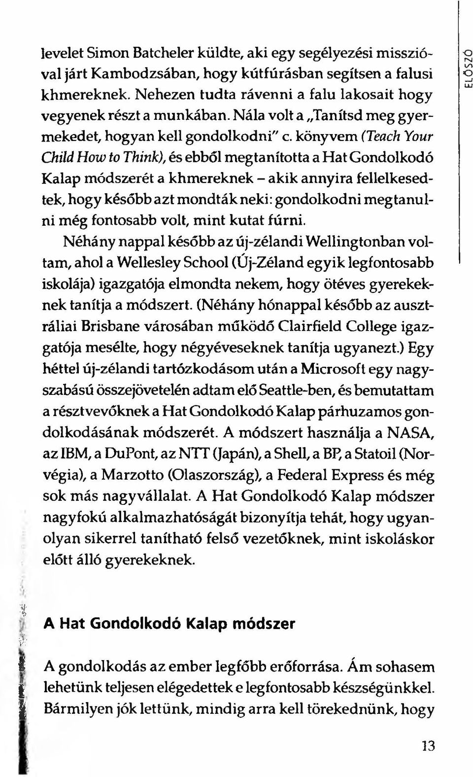 könyvem (Teach Your Child How to Think), és ebből megtanította a Hat Gondolkodó Kalap módszerét a khmereknek - akik annyira fellelkesedtek, hogy később azt mondták neki: gondolkodni megtanulni még