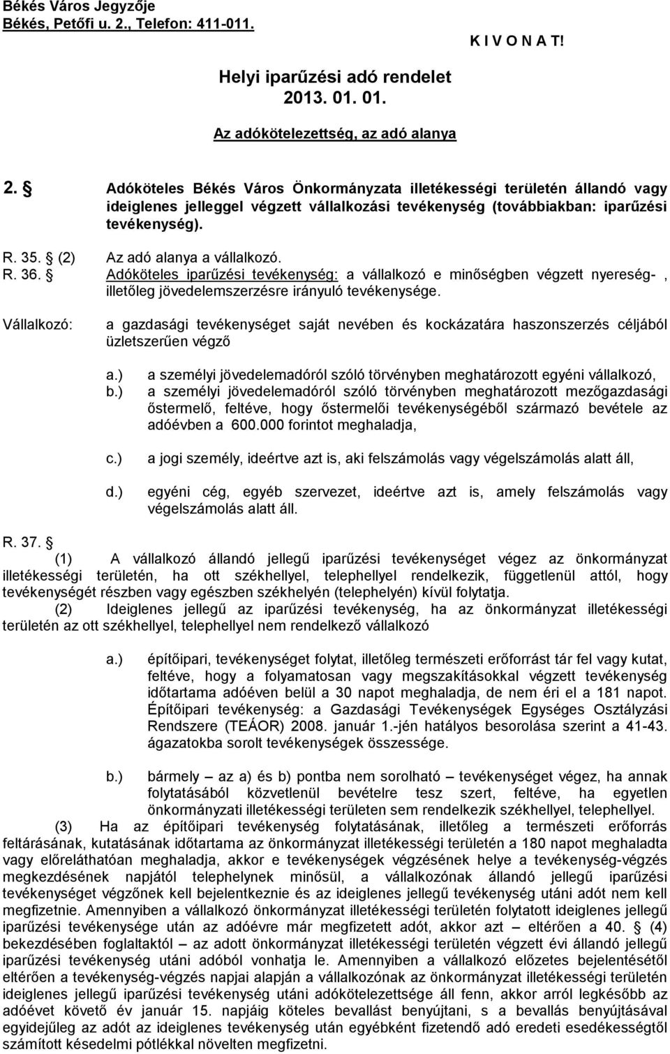 (2) Az adó alanya a vállalkozó. R. 36. Adóköteles iparűzési tevékenység: a vállalkozó e minőségben végzett nyereség-, illetőleg jövedelemszerzésre irányuló tevékenysége.