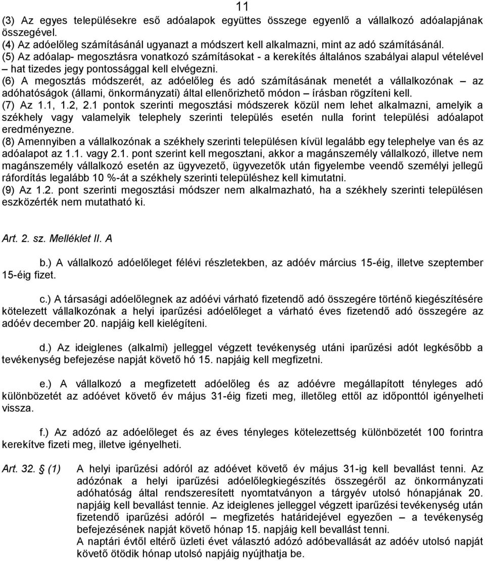 (6) A megosztás módszerét, az adóelőleg és adó számításának menetét a vállalkozónak az adóhatóságok (állami, önkormányzati) által ellenőrizhető módon írásban rögzíteni kell. (7) Az 1.1, 1.2, 2.